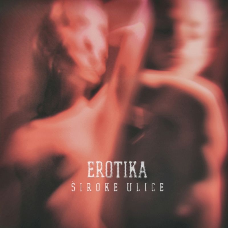 U prodaji je „Erotika“ Širokih ulica + koncertna promocija albuma: četvrtak, 7.12., Jiggy bar +